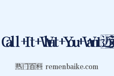 Call+It+What+You+Want近义词是什么意思的图片